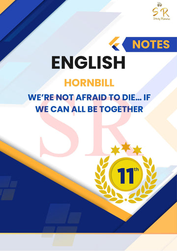 Class 11 - English - Hornbill Chapter 3 - We're Not Afraid to Die... If We Can All Be Together Notes