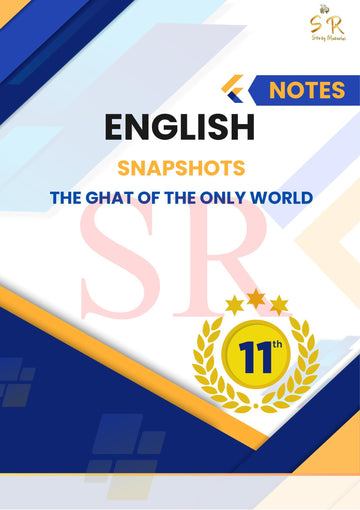 Class 11 - English - Snapshots Chapter 4 - The Ghat of the Only World Notes